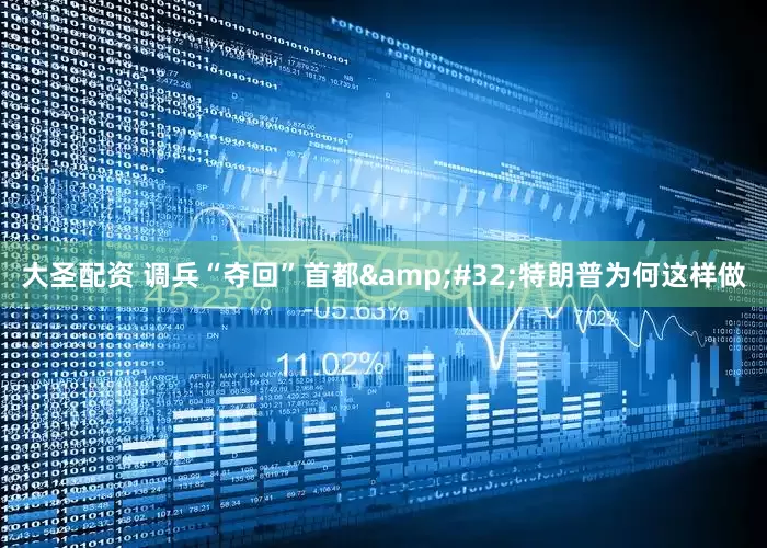 大圣配资 调兵“夺回”首都&#32;特朗普为何这样做